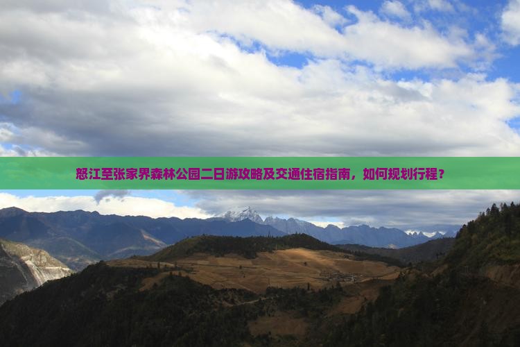 怒江至张家界森林公园二日游攻略及交通住宿指南，如何规划行程？