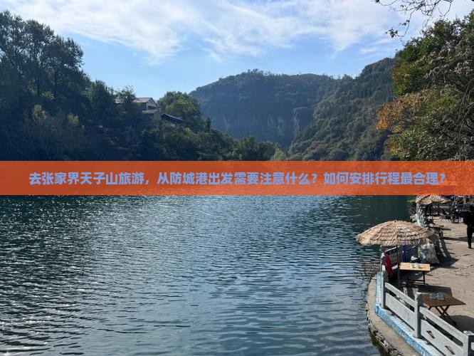 去张家界天子山旅游，从防城港出发需要注意什么？如何安排行程最合理？