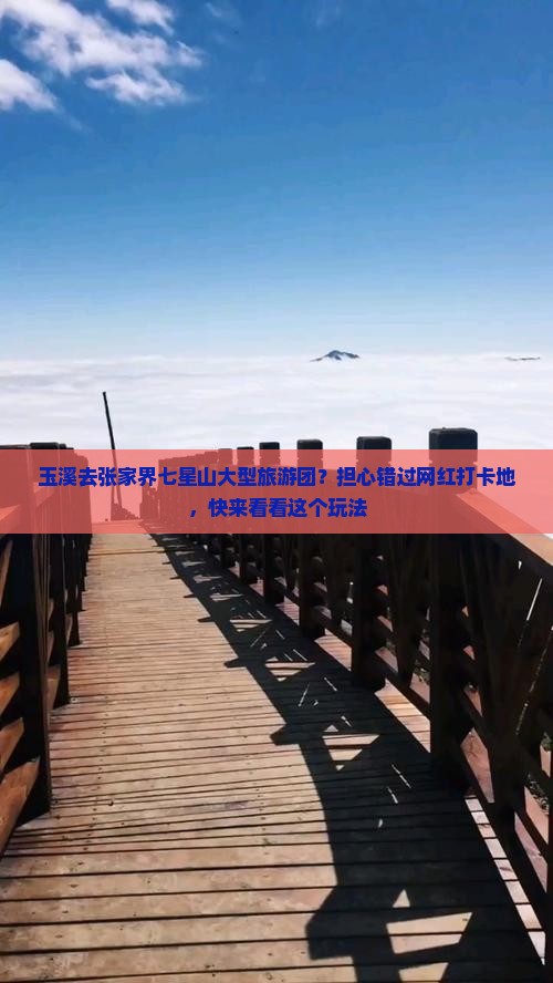 玉溪去张家界七星山大型旅游团？担心错过网红打卡地，快来看看这个玩法