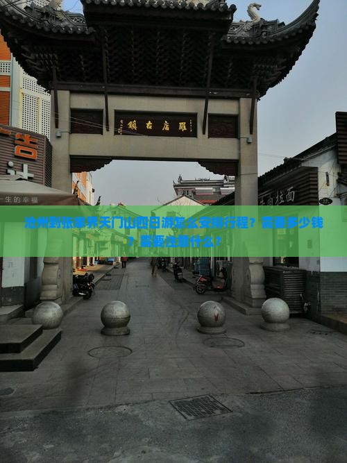 沧州到张家界天门山四日游怎么安排行程？需要多少钱？需要注意什么？