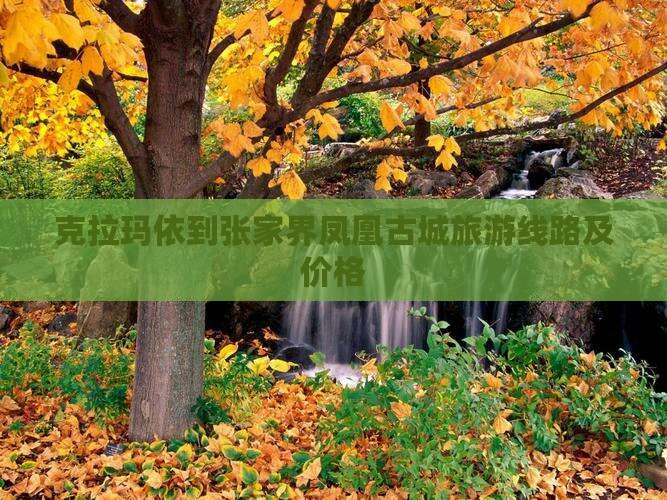 克拉玛依到张家界凤凰古城旅游线路及价格
