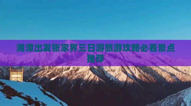 湘潭出发张家界三日游旅游攻略必看景点推荐