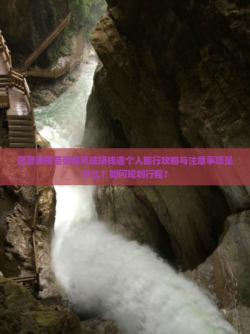 巴音郭楞至张家界玻璃栈道个人旅行攻略与注意事项是什么？如何规划行程？