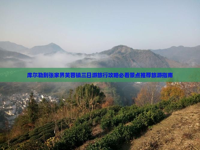 库尔勒到张家界芙蓉镇三日游旅行攻略必看景点推荐旅游指南