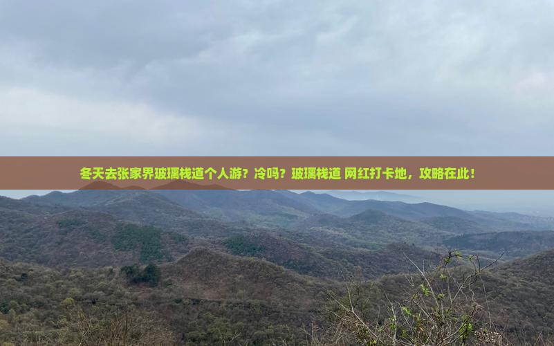冬天去张家界玻璃栈道个人游?冷吗?玻璃栈道+网红打卡地,攻略在此! 冬天去张家界玻璃栈道个人游?冷吗?玻璃栈道+网红打卡地,攻略在此!