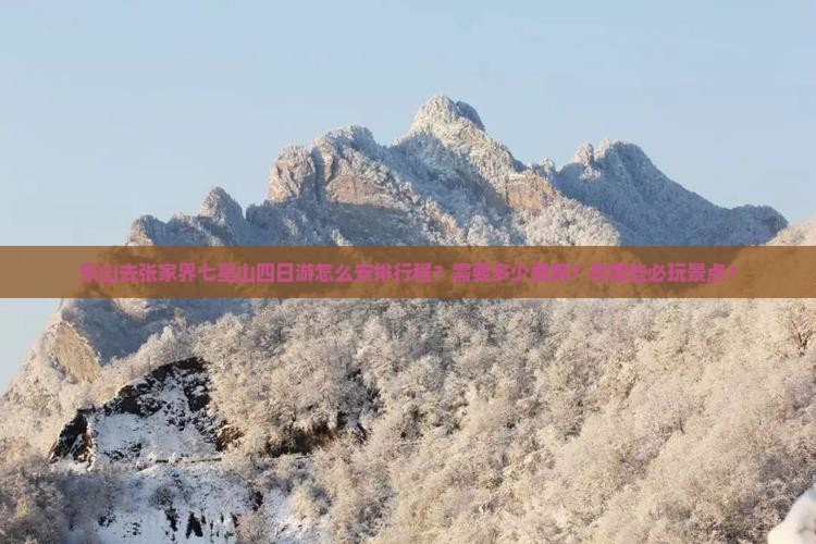 乐山去张家界七星山四日游怎么安排行程？需要多少费用？有哪些必玩景点？