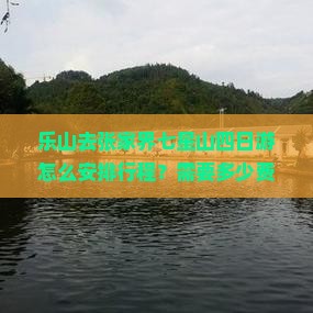 乐山去张家界七星山四日游怎么安排行程？需要多少费用？有哪些必玩景点？