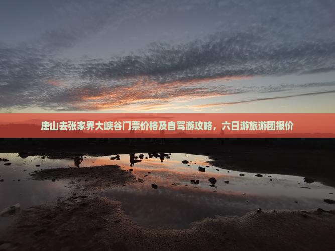 唐山去张家界大峡谷门票价格及自驾游攻略，六日游旅游团报价