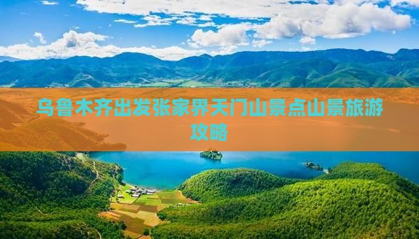 乌鲁木齐出发张家界天门山景点山景旅游攻略