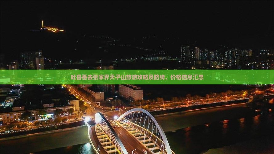 吐鲁番去张家界天子山旅游攻略及路线、价格信息汇总