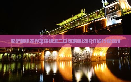 临沂到张家界玻璃栈道二日游旅游攻略|详细行程安排
