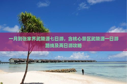 一月到张家界武陵源七日游