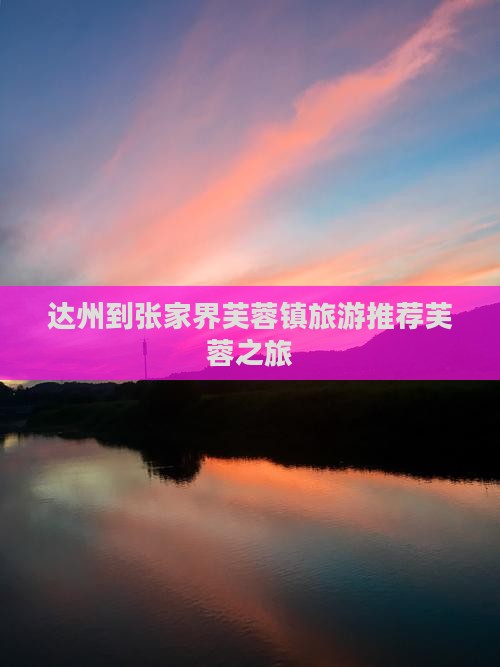 达州去张家界芙蓉镇旅行社
