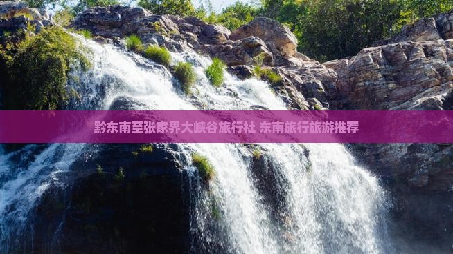 黔东南去张家界大峡谷旅行社