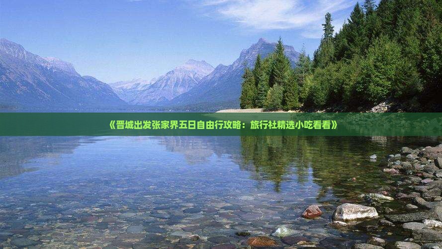 《晋城出发张家界五日自由行攻略：旅行社精选小吃看看》
