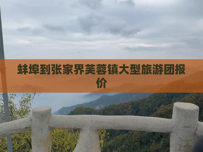 蚌埠到张家界芙蓉镇大型旅游团报价