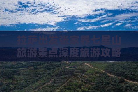 拉萨出发张家界七星山旅游景点深度旅游攻略