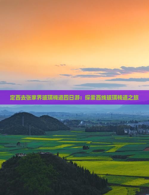定西去张家界玻璃栈道四日游：探索西线玻璃栈道之旅