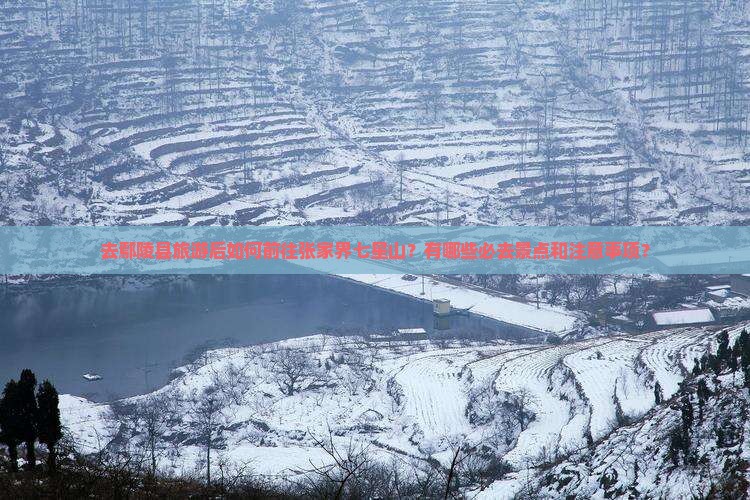 去鄢陵县旅游后如何前往张家界七星山？有哪些必去景点和注意事项？