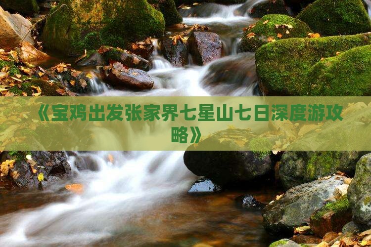 《宝鸡出发张家界七星山七日深度游攻略》