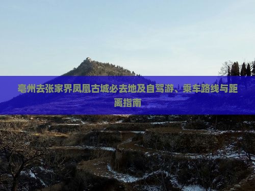 亳州去张家界凤凰古城必去地及自驾游、乘车路线与距离指南