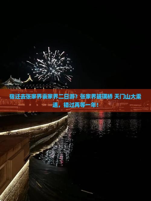 宿迁去张家界袁家界二日游？张家界玻璃桥+天门山大索道，错过再等一年！