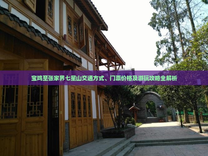 宝鸡至张家界七星山交通方式、门票价格及游玩攻略全解析
