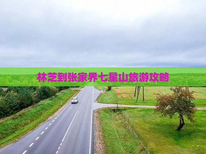 林芝去张家界七星山旅游