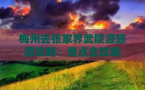 梅州去张家界武陵源旅游