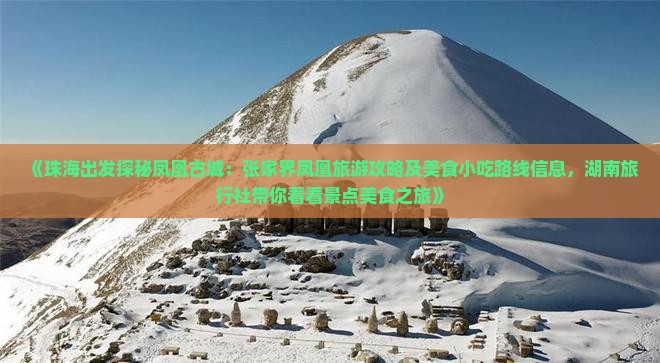 《珠海出发探秘凤凰古城：张家界凤凰旅游攻略及美食小吃路线信息，湖南旅行社带你看看景点美食之旅》