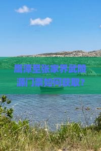 鹰潭至张家界武陵源门票如何获取?快速攻略解决抢票难题! 鹰潭至张家界武陵源门票如何获取?快速攻略解决抢票难题!