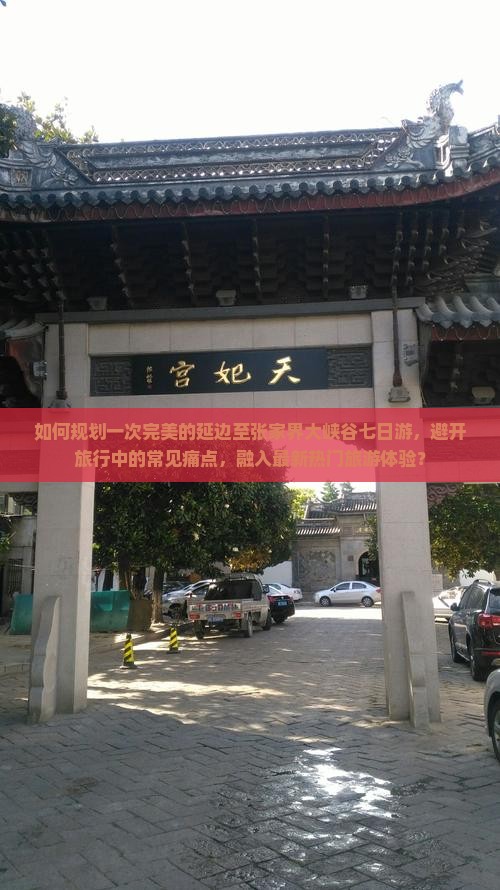 如何规划一次完美的延边至张家界大峡谷七日游，避开旅行中的常见痛点，融入最新热门旅游体验？