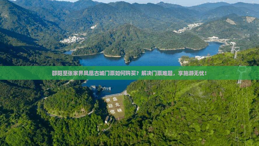 邵阳至张家界凤凰古城门票如何购买？解决门票难题，享施游无忧！