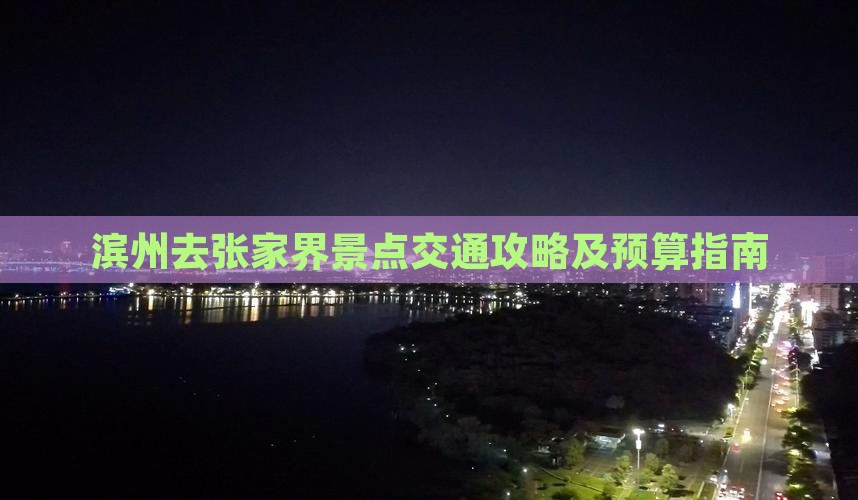 滨州去张家界景点交通攻略及预算指南