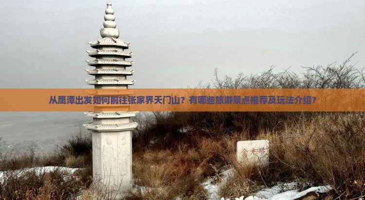 从鹰潭出发如何前往张家界天门山？有哪些旅游景点推荐及玩法介绍？