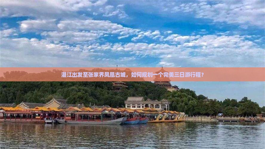 湛江出发至张家界凤凰古城，如何规划一个完美三日游行程？