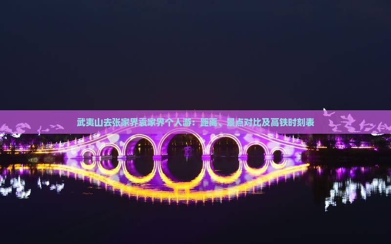 武夷山去张家界袁家界个人游：距离、景点对比及高铁时刻表
