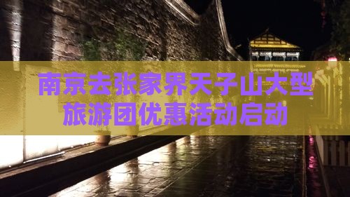 南京去张家界天子山大型旅游团优惠活动启动