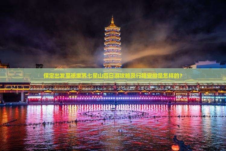 保定出发至张家界七星山四日游攻略及行程安排是怎样的？