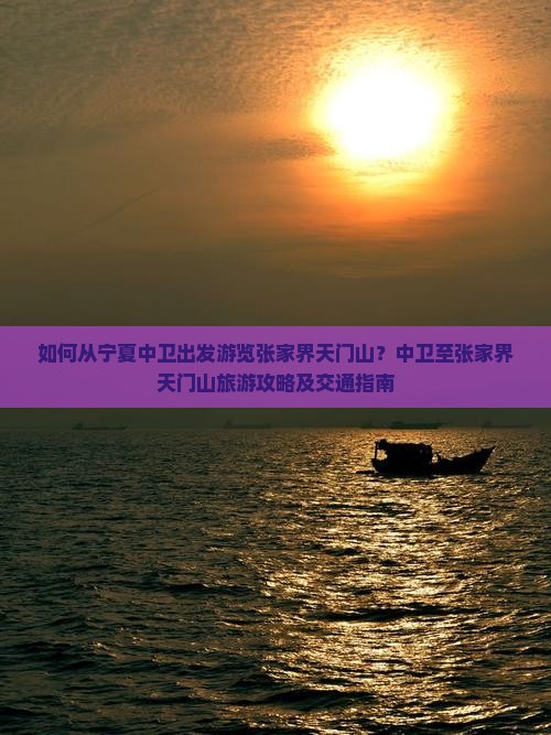 如何从宁夏中卫出发游览张家界天门山？中卫至张家界天门山旅游攻略及交通指南