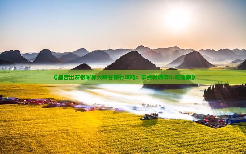 《昌吉出发张家界大峡谷旅行攻略：景点畅游与小吃指南》