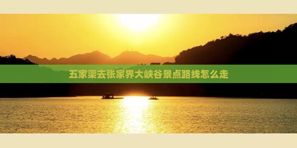 五家渠去张家界大峡谷景点路线怎么走