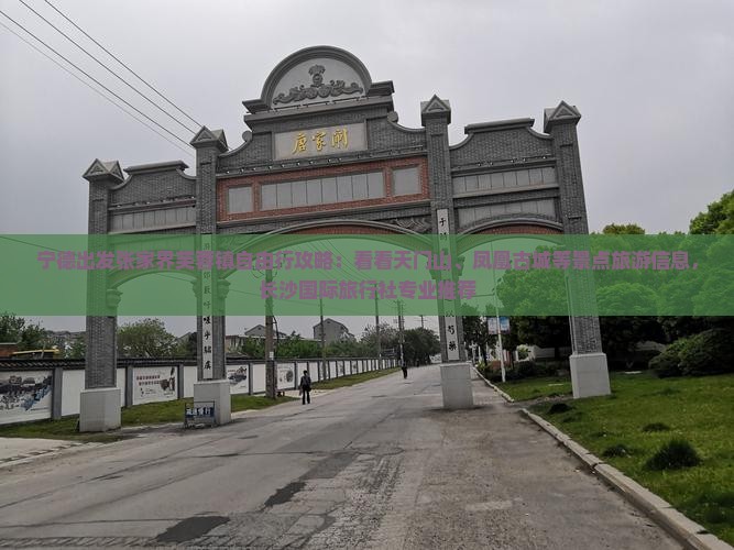 宁德出发张家界芙蓉镇自由行攻略：看看天门山、凤凰古城等景点旅游信息，长沙国际旅行社专业推荐