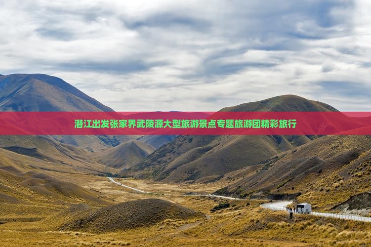 潜江出发张家界武陵源大型旅游景点专题旅游团精彩旅行