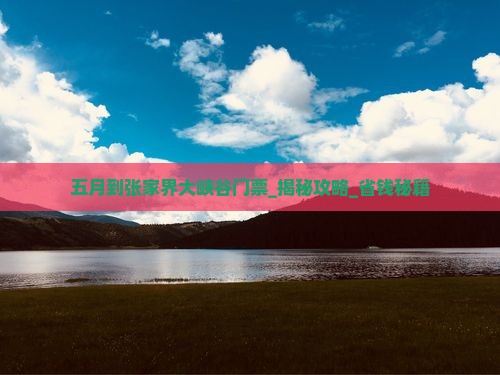 五月到张家界大峡谷门票