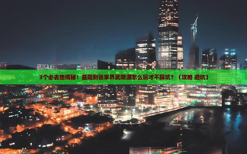 益阳到张家界武陵源必去地