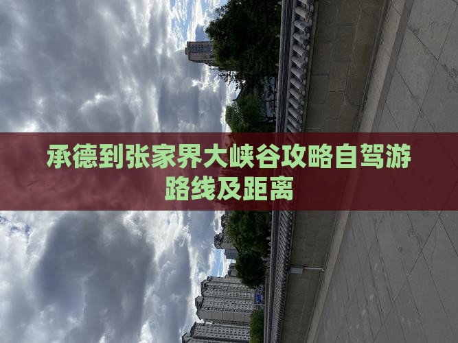 承德到张家界大峡谷攻略