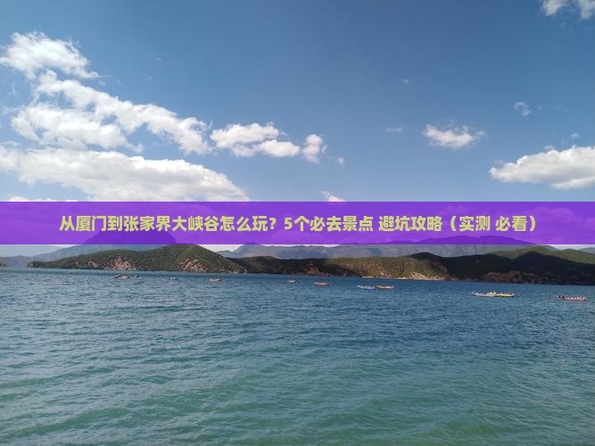 厦门去张家界大峡谷哪里玩 厦门去张家界大峡谷哪里玩