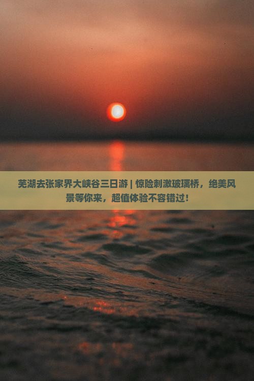 芜湖去张家界大峡谷三日游