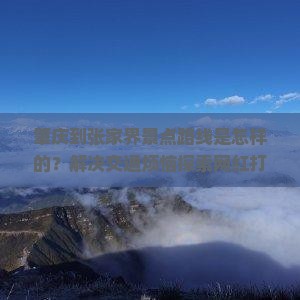 肇庆到张家界景点